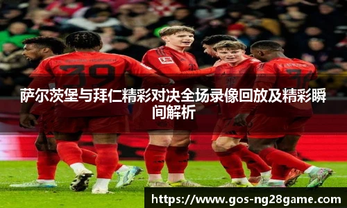 萨尔茨堡与拜仁精彩对决全场录像回放及精彩瞬间解析